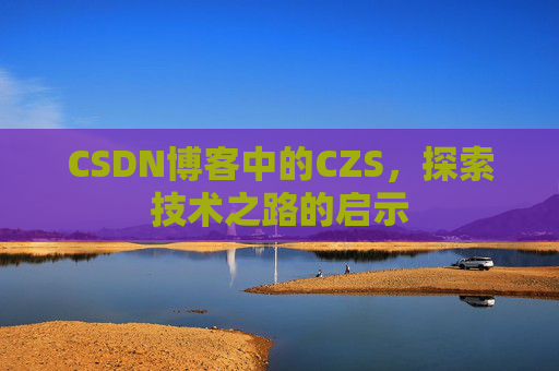 CSDN博客中的CZS，探索技术之路的启示